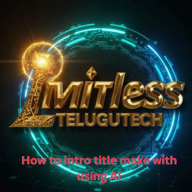 AI తో Cinematic Intro Title Video ఎలా తయారు చేయాలి? | Limitless TeluguTech Complete Guide (2025)